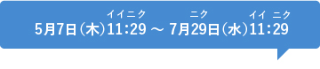 4月29日(水・祝)11:29~7月29日(水)11:29